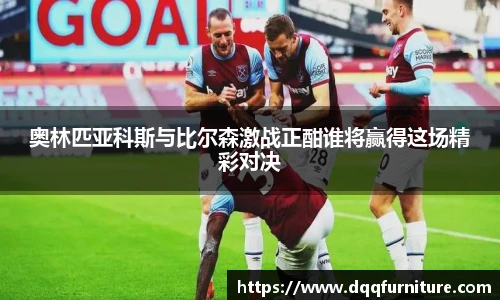 奥林匹亚科斯与比尔森激战正酣谁将赢得这场精彩对决