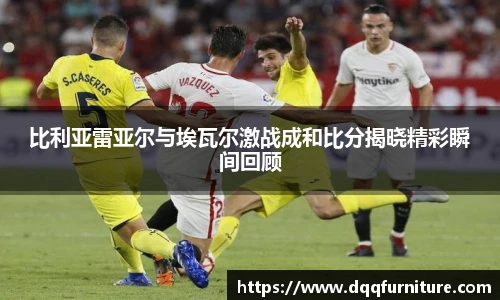 比利亚雷亚尔与埃瓦尔激战成和比分揭晓精彩瞬间回顾